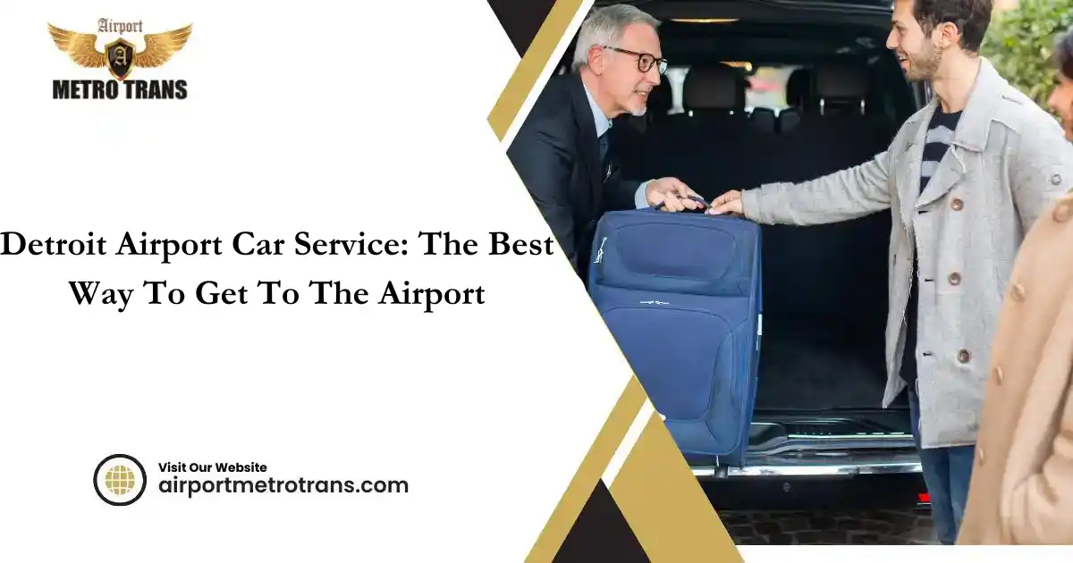Detroit Airport Car Service The Best Way To Get To The Airport
